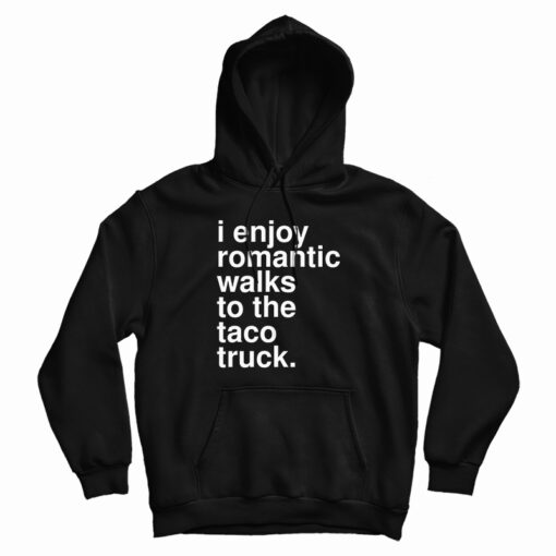 I Enjoy Romantic Walks To The Taco Truck Hoodie