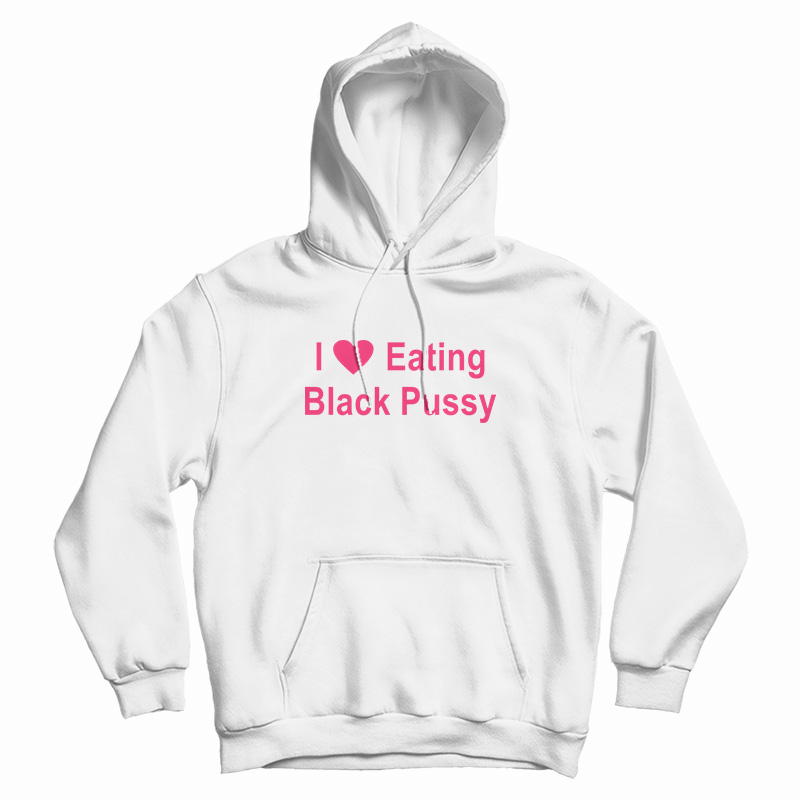 I Love Eating Black Pussy Hoodie