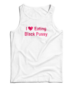 I Love Eating Black Pussy Tank Top
