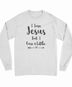 I Love Jesus But I Cuss A Little Long Sleeve T-Shirt