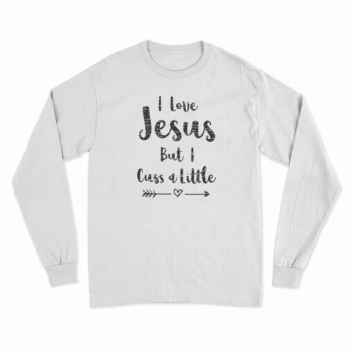 I Love Jesus But I Cuss A Little Long Sleeve T-Shirt