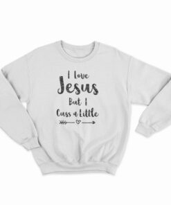 I Love Jesus But I Cuss A Little Sweatshirt