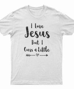 I Love Jesus But I Cuss A Little T-Shirt