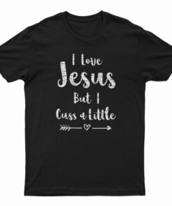 I Love Jesus But I Cuss A Little T-Shirt
