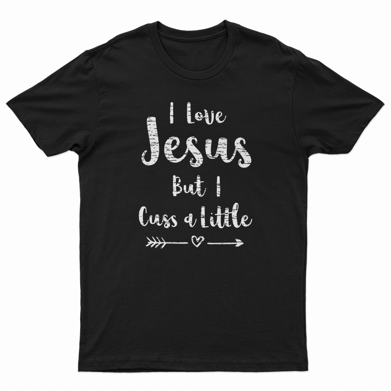I Love Jesus But I Cuss A Little T-Shirt