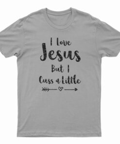 I Love Jesus But I Cuss A Little T-Shirt