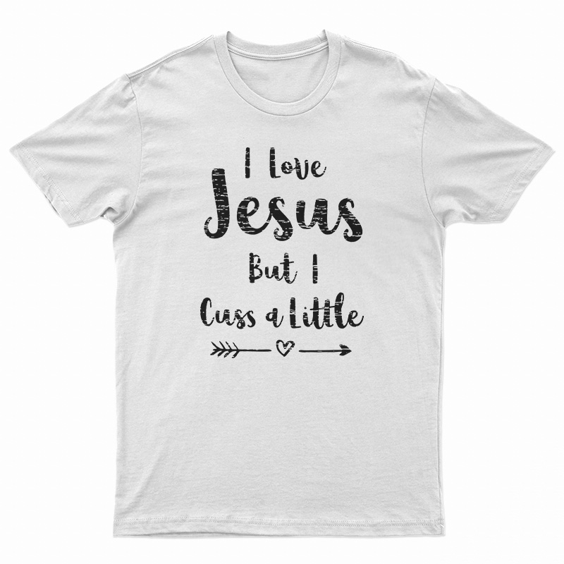 I Love Jesus But I Cuss A Little T-Shirt