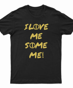 I Love Me Some Me T-Shirt