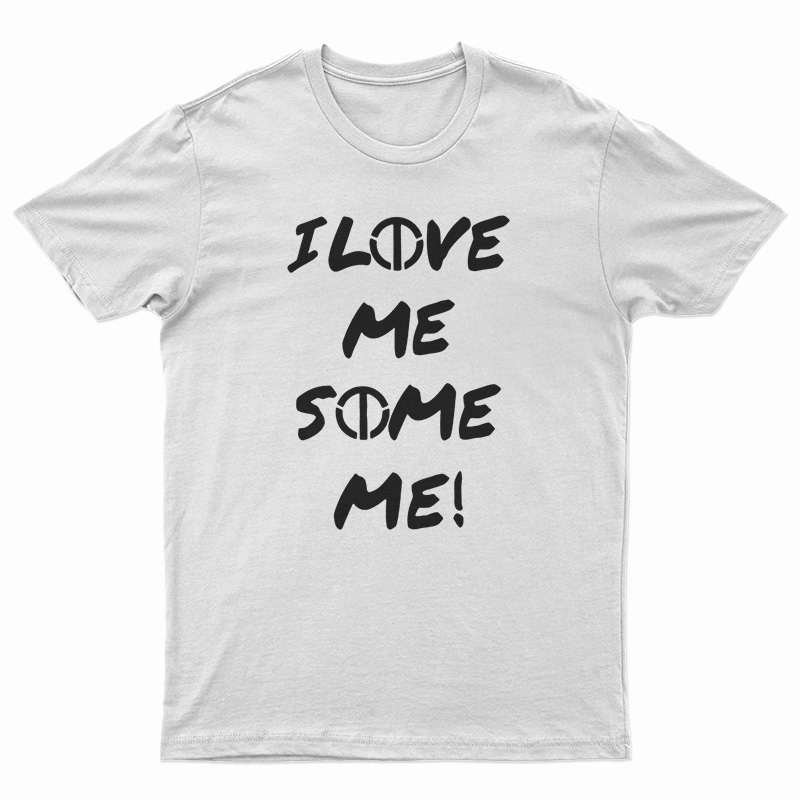 I Love Me Some Me T-Shirt
