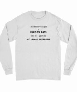 I Made Snow Angels At Dyatlov Pass And All I Got Was My Tongue Ripped Out Long Sleeve T-Shirt