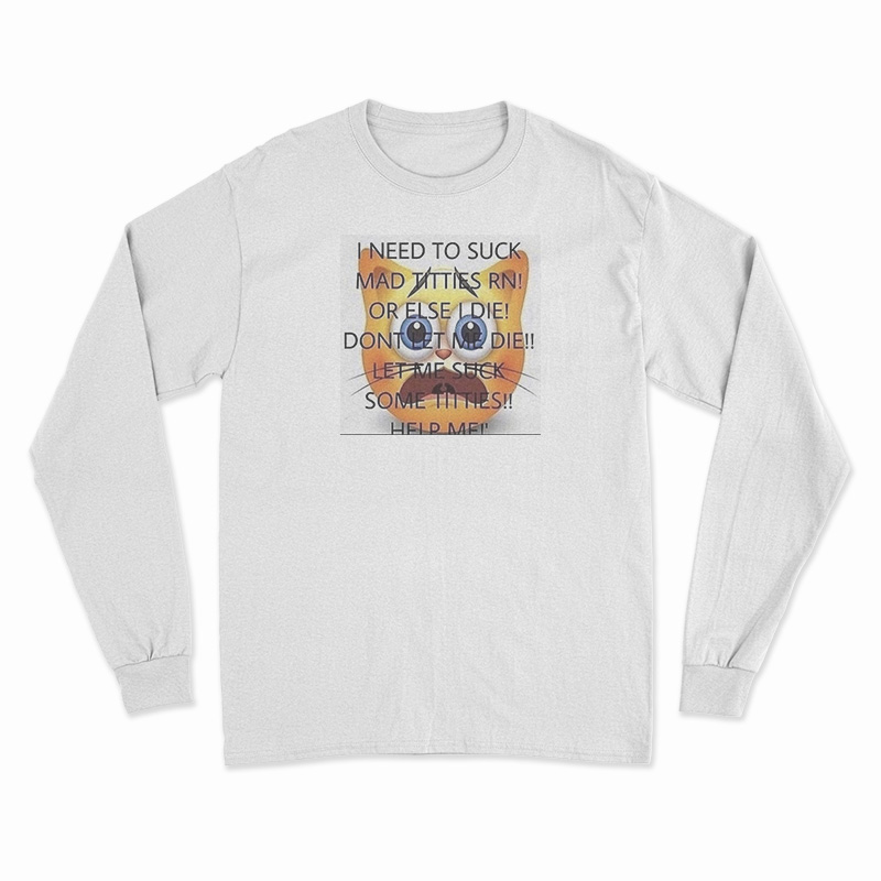 I Need To Suck Mad Titties RN Long Sleeve T-Shirt