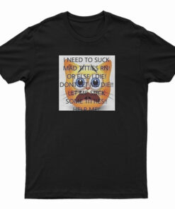 I Need To Suck Mad Titties RN T-Shirt