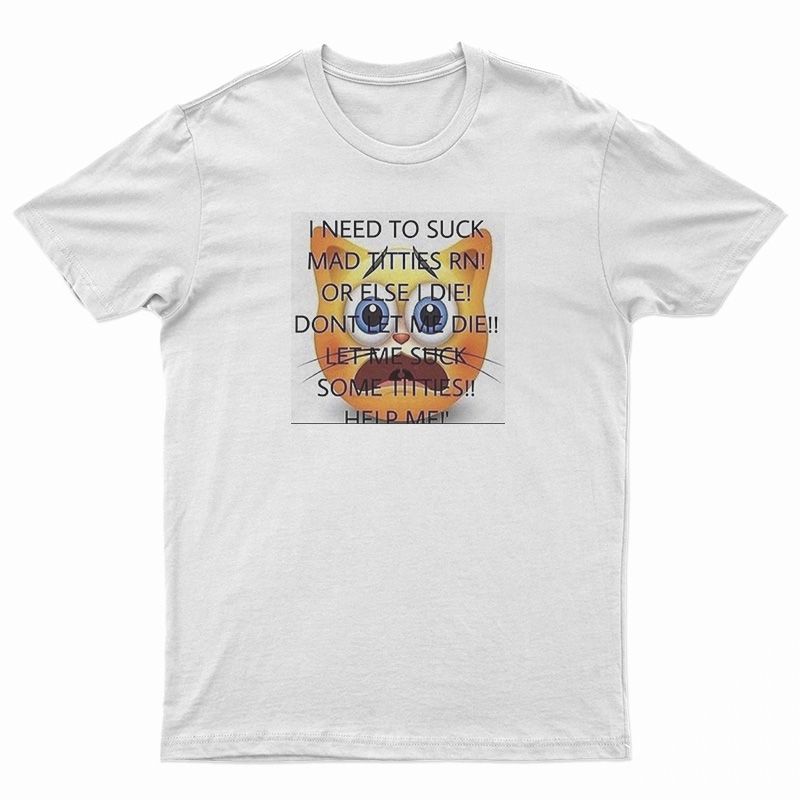I Need To Suck Mad Titties RN T-Shirt