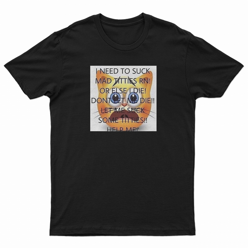 I Need To Suck Mad Titties RN T-Shirt - Digitalprintcustom.com