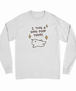 I Took A Good Poop Today Long Sleeve T-Shirt