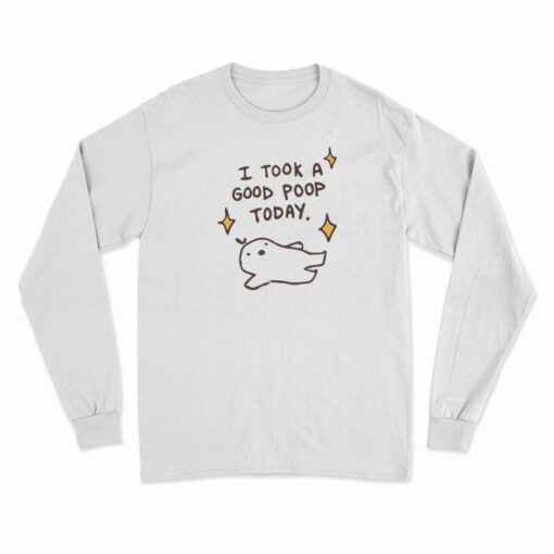 I Took A Good Poop Today Long Sleeve T-Shirt