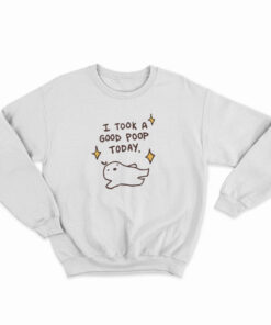 I Took A Good Poop Today Sweatshirt