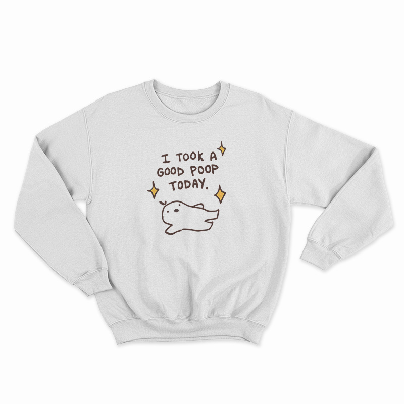 I Took A Good Poop Today Sweatshirt