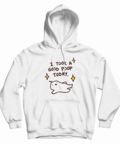 I Took A Good Poop Today Hoodie