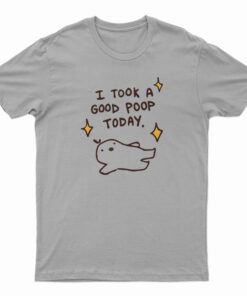 I Took A Good Poop Today T-Shirt
