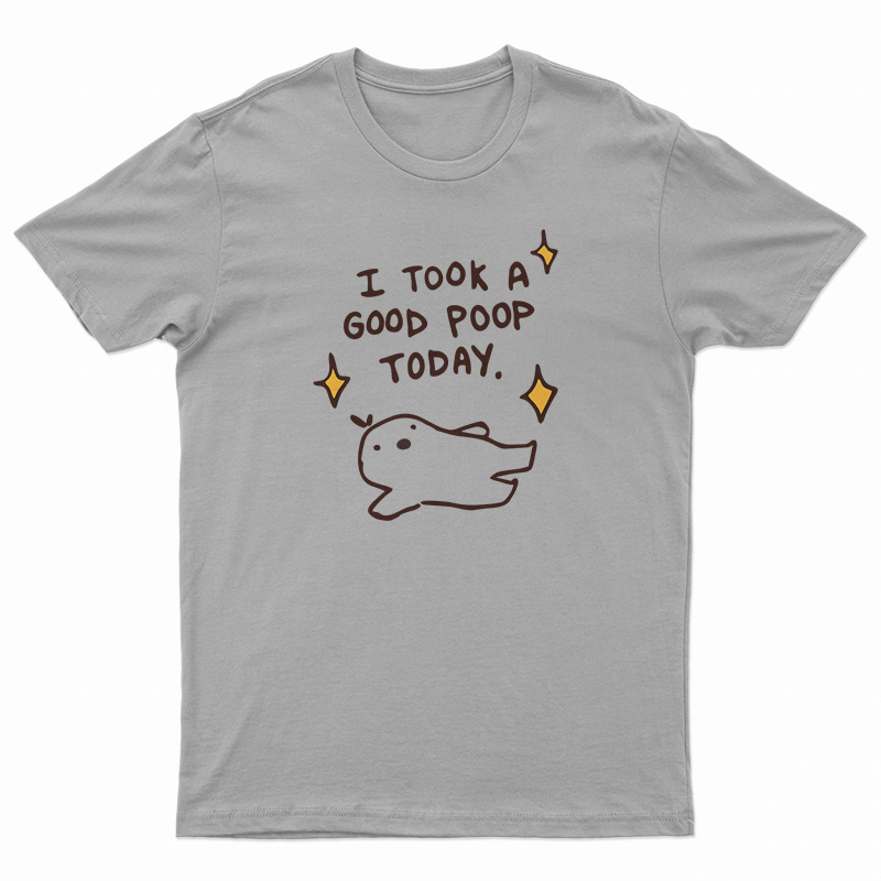 I Took A Good Poop Today T-Shirt