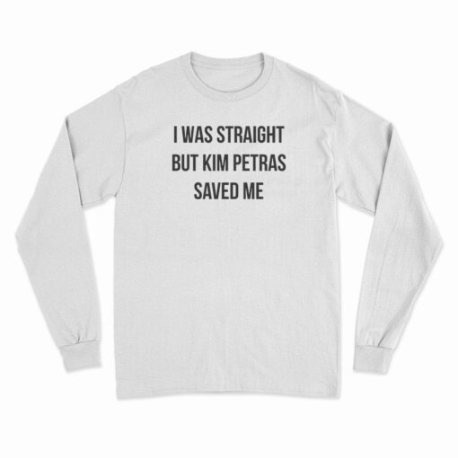 I Was Straight But Kim Petras Saved Me Long Sleeve T-Shirt