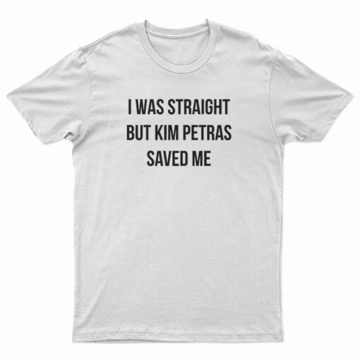 I Was Straight But Kim Petras Saved Me T-Shirt
