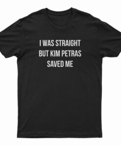 I Was Straight But Kim Petras Saved Me T-Shirt