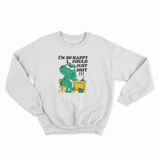 I'm So Happy I Could Just Shit Frog Sweatshirt
