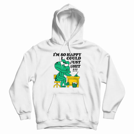 I'm So Happy I Could Just Shit Frog Hoodie