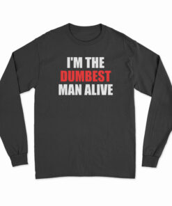I'm The Dumbest Man Alive Long Sleeve T-Shirt