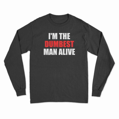 I'm The Dumbest Man Alive Long Sleeve T-Shirt