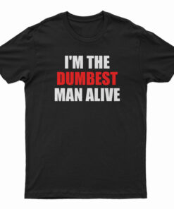 I'm The Dumbest Man Alive T-Shirt