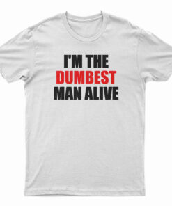 I'm The Dumbest Man Alive T-Shirt