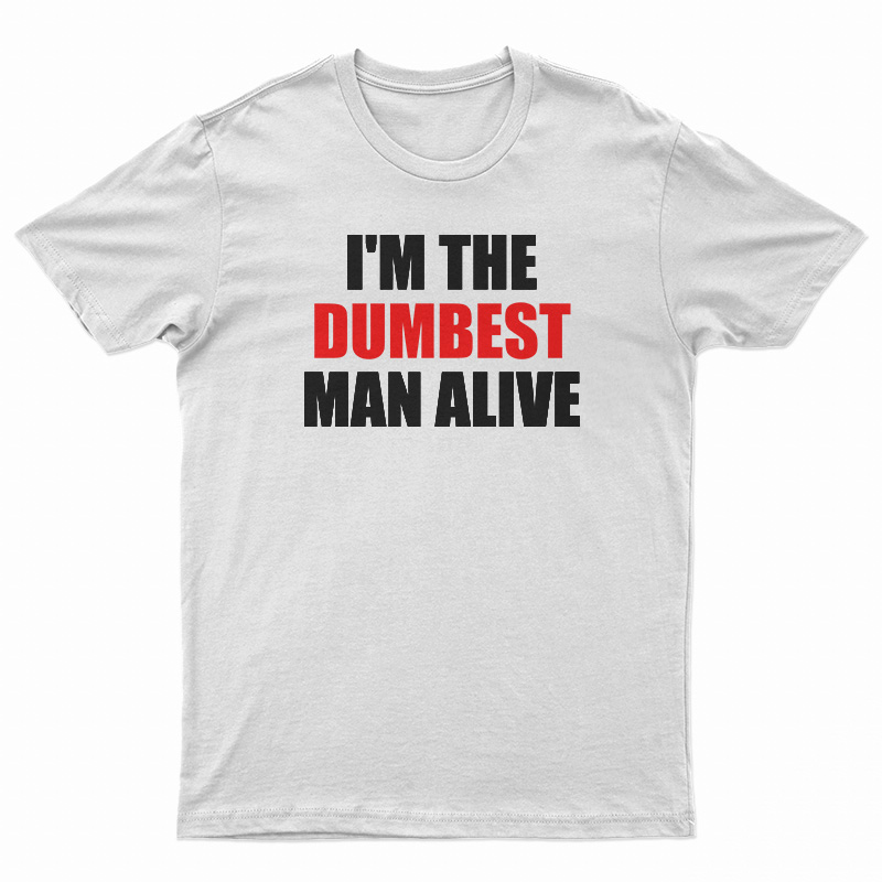 I'm The Dumbest Man Alive T-Shirt