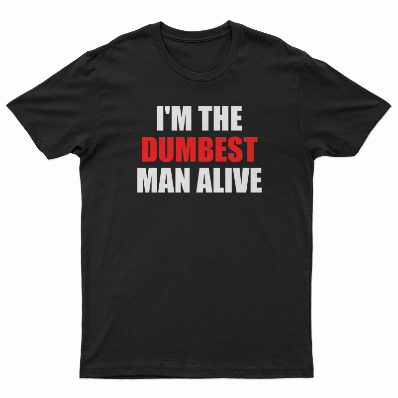 I'm The Dumbest Man Alive T-Shirt