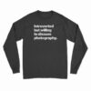 Introverted But Willing To Discuss Photography Long Sleeve T-Shirt