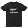 Introverted But Willing To Discuss Photography T-Shirt