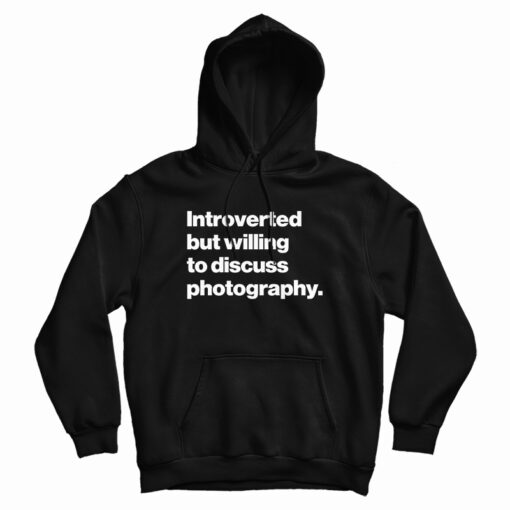 Introverted But Willing To Discuss Photography Hoodie