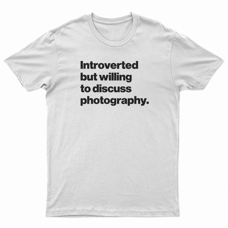 Introverted But Willing To Discuss Photography T-Shirt
