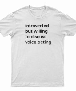 Introverted But Willing To Discuss Voice Acting T-Shirt