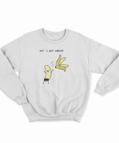 Let's Get Naked Sweatshirt
