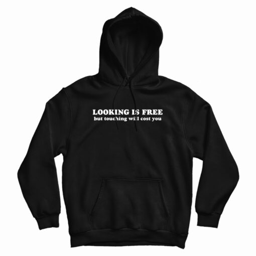 Looking Is Free But Touching Will Cost You Hoodie