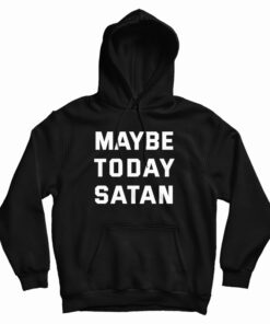 Maybe Today Satan Hoodie