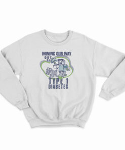 Mining Out Way Out Of Type 1 Diabetes Sweatshirt