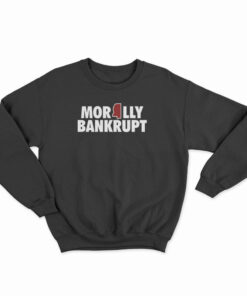 Morally Bankrupt Sweatshirt