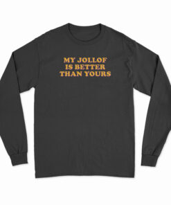 My Jollof Is Better Than Yours Long Sleeve T-Shirt