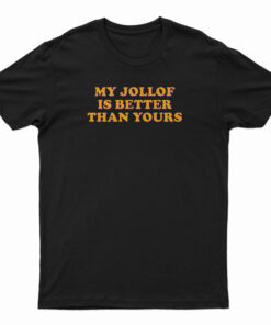 My Jollof Is Better Than Yours T-Shirt