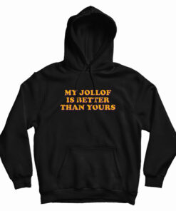 My Jollof Is Better Than Yours Hoodie