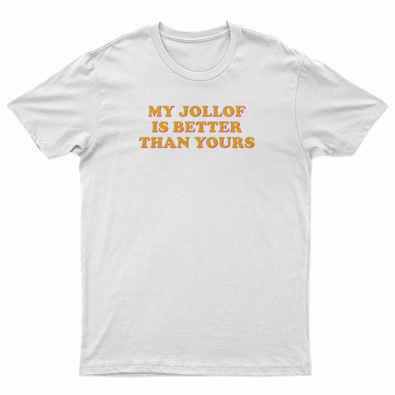 My Jollof Is Better Than Yours T-Shirt